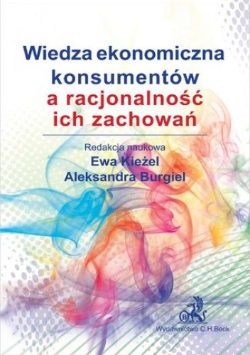 Okładka książki Wiedza ekonomiczna konsumentów a racjonalność ich zachowań Burgiel Aleksandra, Ewa Kieżel