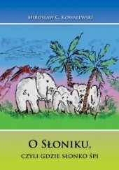 Okładka książki O Słoniku, czyli gdzie słonko śpi C. Kowalewski Mirosław