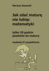 Okładka książki Jak zdać maturę nie lubiąc matematyki Kawecki Mariusz