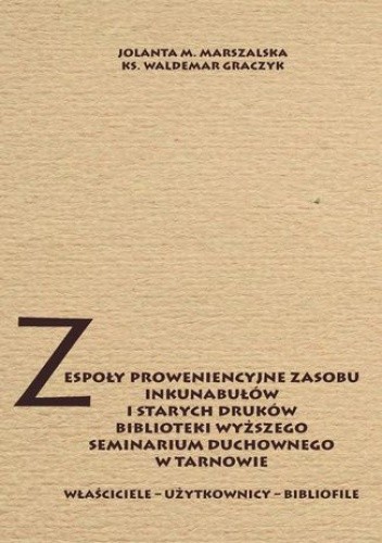Okładka książki Zespoły proweniencyjne zasobu inkunabułów i starych druków biblioteki WSD w Tarnowie M. Marszalska Jolanta, Waldemar Graczyk Ks.