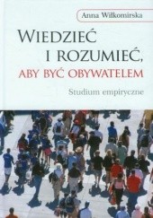 Okładka książki Wiedzieć i rozumieć, aby być obywatelem Anna Wiłkomirska