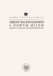 Okładka książki Między racjonalizmem a nowym mitem Paweł Piszczatowski