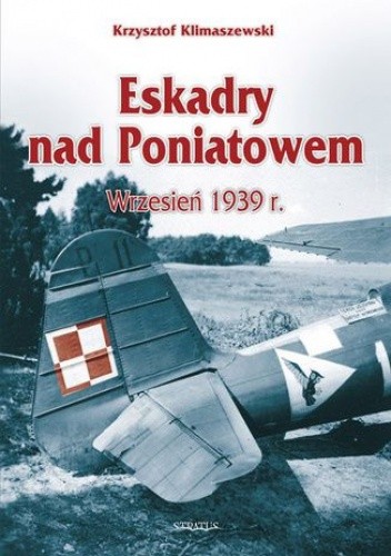 Okładka książki Eskadry nad Poniatowem,  wrzesień 1939 r Krzysztof Klimaszewski