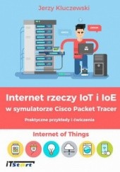 Okładka książki Internet rzeczy IoT i IoE w symulatorze Cisco Packet Tracer - Praktyczne przykłady i ćwiczenia Jerzy Kluczewski