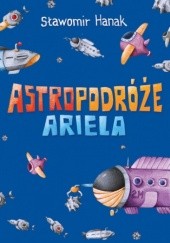 Okładka książki Astropodróże Ariela (trylogia) Sławomir Hanak