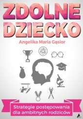 Okładka książki Zdolne Dziecko. Strategie postępowania dla ambitnych rodziców Maria Gąsior Angelika