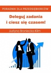 Okładka książki Deleguj zadania i ciesz się czasem! Justyna Broniecka-Klim