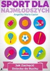 Okładka książki Sport dla najmłodszych. Jak zachęcić dziecko do ruchu? Maria Gąsior Angelika