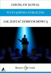 Okładka książki Wystąpienia publiczne. Jak zostać dobrym mówcą? Jarosław Kowal