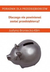 Okładka książki Dlaczego nie powinieneś zostać przedsiębiorcą - poradnik dla osób które planują założyć firmę Justyna Broniecka-Klim