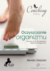 Okładka książki Oczyszczanie organizmu. Pierwszy krok do zgubienia zbędnych kilogramów Renata Zarzycka