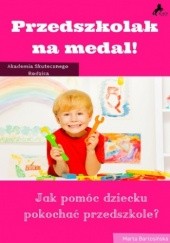 Okładka książki Przedszkolak na medal. Jak pomóc dziecku pokochać przedszkole? Bartosińska Marta