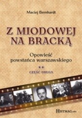 Okładka książki Z Miodowej na Bracką. Opowieść powstańca warszawskiego. Część II Maciej Bernhardt