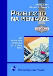Okładka książki Przelicz to na pieniądze J. Fox Jeffrey, C. Gregory Richard