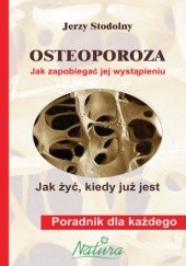 Okładka książki Osteoporoza. Jak zapobiegać jej wystąpieniu, jak żyć, kiedy już jest Jerzy Stodolny