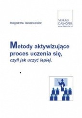 Okładka książki Metody aktywizujące proces uczenia się, czyli jak uczyć lepiej Małgorzata Taraszkiewicz
