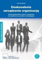 Okładka książki Doskonalenie zarządzania organizacją - zasady i podstawowe procedury. Zasady doskonalenia systemu zarządzania oraz podstawowe procedury wspomagające Jerzy Kowalczyk