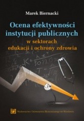 Okładka książki Ocena efektywności instytucji publicznych w sektorach edukacji i ochrony zdrowia Marek Biernacki