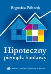 Okładka książki Hipoteczny pieniądz bankowy Bogusław Półtorak