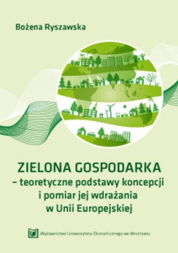 Okładka książki ZIELONA GOSPODARKA - teoretyczne podstawy koncepcji i pomiar jej wdrazania w Unii Europejskiej Ryszawska Bozena