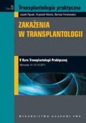 Okładka książki Transplantologia praktyczna. Zakażenia w transplantologii. Tom 5 Bartosz Foroncewicz, Krzysztof Mucha, Leszek Pączek