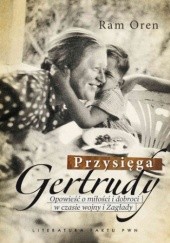 Okładka książki Przysięga Gertrudy. Opowieść o miłości i dobroci w czasie wojny i Zagłady Ram Oren