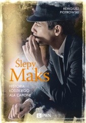 Okładka książki Ślepy Maks. Historia łódzkiego Ala Capone Remigiusz Piotrowski