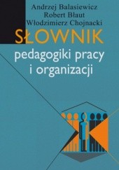 Okładka książki Słownik pedagogiki pracy i organizacji Andrzej Balasiewicz, Włodzimierz Chojnacki, Błaut Robert