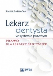 Okładka książki Lekarz dentysta w systemie prawnym. Prawo dla lekarzy dentystów Emilia Sarnacka