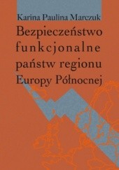 Okładka książki Bezpieczeństwo funkcjonalne państw regionu Europy Północnej Karina Marczuk Paulina
