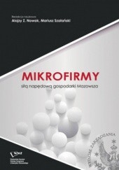 Okładka książki Mikrofirmy siłą napędową gospodarki Mazowsza Szałański Mariusz, Alojzy Z. Nowak