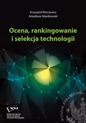 Okładka książki Ocena, rankingowanie i selekcja technologii Klincewicz Krzysztof, Arkadiusz Manikowski