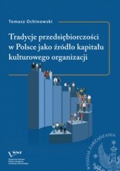 Okładka książki Tradycje przedsiębiorczości w Polsce jako źródło kapitału kulturowego organizacji
