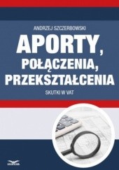 Okładka książki Aporty, połączenia , przekształcenia - skutki w VAT PL Infor
