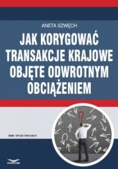 Okładka książki Jak korygować transakcje krajowe objęte odwrotnym obciążeniem Szwęch Aneta