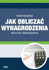 Okładka książki Jak obliczać wynagrodzenie nauczycieli samorządowych Renata Majewska