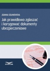 Okładka książki Jak prawidłowo zgłaszac i korygować dokumenty ubezpieczeniowe Goliniewska Joanna