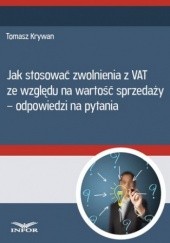 Okładka książki Jak stosować zwolnienia z VAT ze względu na wartość sprzedaży - odpowiedzi na pytania Tomasz Krywan