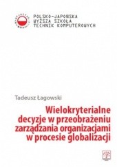 Okładka książki Wielokryterialne decyzje w przeobrażeniu zarządzania organizacjami w procesie globalizacji Tadeusz Łagowski