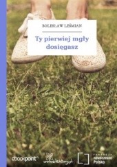 Okładka książki Ty pierwiej mgły dosięgasz Bolesław Leśmian