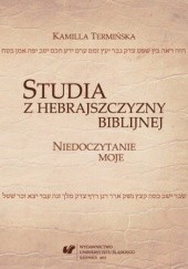 Okładka książki Studia z hebrajszczyzny biblijnej. Niedoczytanie moje Kamilla Termińska
