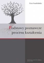 Okładka książki Podstawy poznawcze procesu kształcenia Ewa Szadzińska