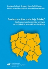 Okładka książki Fundusze unijne zmieniają Polskę? Analiza ewaluacji projektów unijnych na przykładzie województwa śląskiego