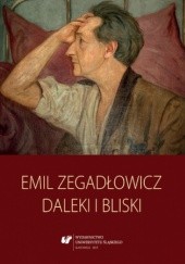 Emil Zegadłowicz. Daleki i bliski
