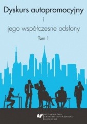 Okładka książki Dyskurs autopromocyjny i jego współczesne odsłony. T. 1