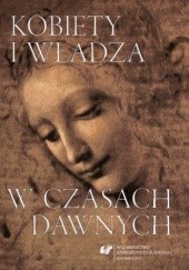 Okładka książki Kobiety i władza w czasach dawnych Bożena Czwojdrak, Agata Aleksandra Kluczek