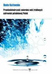 Okładka książki Promieniotwórczość naturalna wód źródlanych uzdrowisk południowej Polski Beata Kozłowska