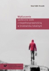 Okładka książki Wykluczenie społeczne osób z niepełnosprawnością w środowisku lokalnym Ilona Fajfer-Kruczek