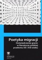 Poetyka migracji. Doświadczenie granic w literaturze polskiej przełomu XX i XXI wieku