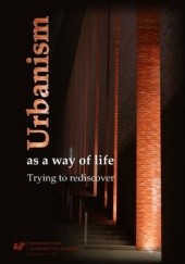 Okładka książki Urbanism as a way of life. Trying to rediscover Lewicka Barbara, Gawron Grzegorz, Marek Szczepański